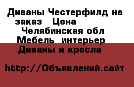 Диваны Честерфилд на заказ › Цена ­ 21 000 - Челябинская обл. Мебель, интерьер » Диваны и кресла   